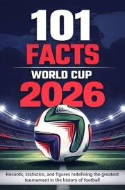 WORLD CUP 2026 SOCCER ALMANAC: 101 curious facts, records, statistics, and figures redefining the greatest tournament in the