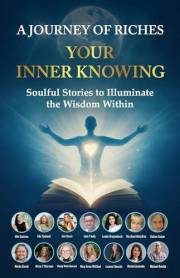 Your Inner Knowing : A Journey of Riches: Soulful Stories to Illuminate the Wisdom Within