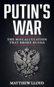 Putin's War: The Miscalculation That Broke Russia: How Russia's 2022 Invasion of Ukraine Became a Catastrophic Failure - An A