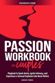 THE PASSION WORKBOOK FOR COUPLES: A Playbook to Spark Desire, Ignite Intimacy, and Experience a Sensual Explosion Like Never