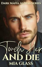 Touch Her and Die: Dark Mafia Romance (Dark Mafia Alphas Book 1)