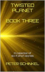 Twisted Planet Book Three: A collection of sci-fi short stories (The Twisted Planet Anthologies 3)