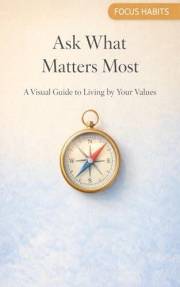 Ask What Matters Most: A Visual Guide to Living by Your Values (Focus Habits Book 2)