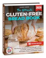 The Ultimate Gluten-Free Bread Book: 100 Proven Recipes for Sourdough Loaves and Rolls, Yeast-Free Flatbreads, Pancakes, Pizz