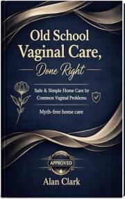 Old School Vaginal Care, Done Right: Safe & Simple Home Care for Common Vaginal Problems