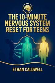 THE 10-MINUTE NERVOUS SYSTEM RESET FOR TEENS: Calm Anxiety, Navigate School & Social Stress, and Take Back Your Brain—in Just
