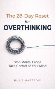 The 28-Day Reset for Overthinking: Stop Negative Thoughts, Reduce Stress, and Quiet Your Mind