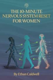 THE 10-MINUTE NERVOUS SYSTEM RESET FOR WOMEN: Science-Backed Somatic Exercises to Calm Anxiety, Release Trauma, Regulate Horm