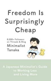 Freedom Is Surprisingly Cheap: A Japanese Minimalist’s Guide to Working Less and Living More