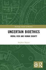 Uncertain Bioethics: Moral Risk and Human Dignity (Routledge Annals of Bioethics)