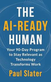 The AI-Ready Human: Your 90-Day Program to Stay Relevant as Technology Transforms Work