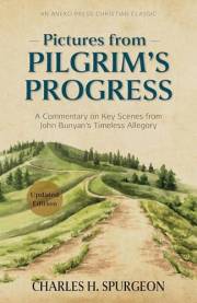 Pictures from Pilgrim's Progress: A Commentary on Key Scenes from John Bunyan’s Timeless Allegory [Updated and Annotated]
