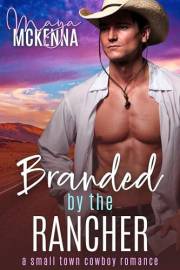 Branded By The Rancher: A Small Town Cowboy Romance