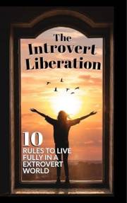 The Introvert Liberation: 10 Quiet Rules to Live Fully in an Extrovert World (The Introvert Empowerment Series Book 3)