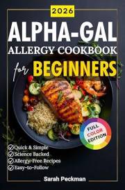 Alpha-Gal Allergy Cookbook for Beginners: Quick & Simple Alpha-Gal Meals for Alpha-Gal Syndrome Management. Includes a 90-Day