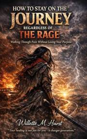 HOW TO STAY ON THE JOURNEY REGARDLESS OF THE RAGE: Walking Through Pain Without Losing Your Purpose