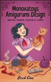 Monoxatoys Amigurumi Design. Mood, shape, color & yarn. (Monoxatoys Amigurumi Design Mastery)