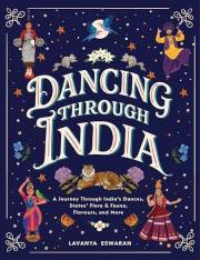 Dancing Through India: A Journey Across All the States and the Union Territories to Discover India’s Dances, Food, Flora, Fau
