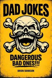 Dad Jokes That Are Dangerous Bad Ones: 500 Hilariously and Cringe- Worthy Jokes, Puns, and One-Liners for Fathers, Grandfathe