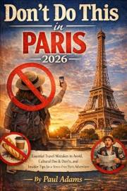 DON’T DO THIS IN PARIS 2026: Essential Travel Mistakes to Avoid, Cultural Dos & Don’ts, and Insider Tips for a Stress-Free Pa