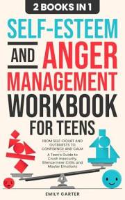 Self-Esteem and Anger Management Workbook for Teens: 2 Books in 1 – From Self-Doubt and Outbursts to Confidence and Calm – A