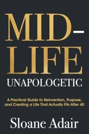 Midlife Unapologetic: A Practical Guide to Reinvention, Purpose, and Creating a Life That Actually Fits After 40