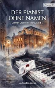 Der Pianist ohne Namen: German Graded Reader (Level B1) (German Graded Reader A2 to B1) (German Edition)