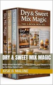 DRY & SWEET MIX MAGIC: Make-Ahead Meal Mixes, Pantry Dinners, and Desserts in a Jar for Busy Home Cooks (Sizzling Sauces & Co