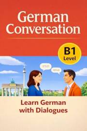 German Conversation: Learn German with Dialogues. For B1 Level Learners (Everyday German 2) (German Edition)