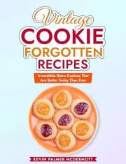 Vintage Cookie Forgotten Recipes: Irresistible Retro Cookies That Are Better Today Than Ever (Vintage and Retro Cookbooks)