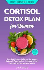 Cortisol Detox Plan for Women: A Revolutionary Holistic Approach to Burn Fat, Balance Hormones, Reduce Inflammation, and Rega