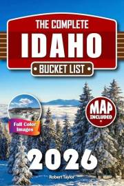 Idaho Bucket List: Full-Color Insider’s Guide to Idaho Hidden Gems and Rugged Peaks to Avoid the Crowds with Secrets Only the