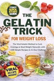 The Gelatin Trick for Weight Loss: The Simple Recipe Gelatin Method to Control Hunger, Reduce Cravings & Lose Weight Naturall