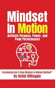 Mindset In Motion : Activate Purpose, Power, and Peak Performance
