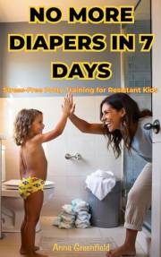 No More Diapers in 7 Days: Stress-Free Potty Training for Resistant Kids
