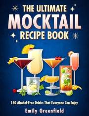 THE ULTIMATE MOCKTAIL RECIPE BOOK: 150 Alcohol-Free Drinks That Everyone Can Enjoy