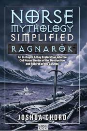 Norse Mythology Simplified - Ragnarök: An In-Depth 7-Day Exploration into the Old Norse Stories of the Destruction and Rebirt