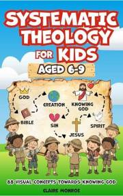 Systematic Theology for Kids Aged 6-9: 88 Concepts towards Knowing God, Deepening Christian Faith and Understanding the NLT B