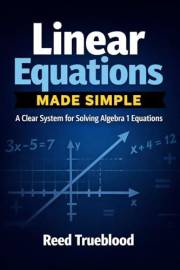 Linear Equations Made Simple - A Clear System for Solving Algebra 1 Equations (The Made Clear Series™)