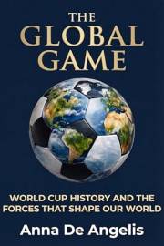 The Global Game: World Cup History and the Forces That Shape Our World