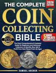 The Complete Coin Collecting Bible: The Most Comprehensive & Updated Guide for Beginners and Advanced Collectors to Identify,