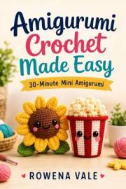 Amigurumi Crochet Made Easy: 30-Minute Mini Amigurumi: 15 Super Quick & Cute Crochet Patterns for Busy Crafters (Amigurumi Cr