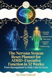 THE NERVOUS SYSTEM RESET PLANNER FOR ADHD: Executive Function in 52 Weeks: From Dysregulated to Daily Calm & Focus (The Nervo