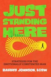 Just Standing Here: Strategies for the Emotionally Constipated Man