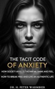 THE TACIT CODE OF ANXIETY - HOW SOCIETY AFFECTS THE WAY WE THINK AND FEEL, HOW TO BREAK FREE AND LIVE AN AUTHENTIC LIFE - ANX