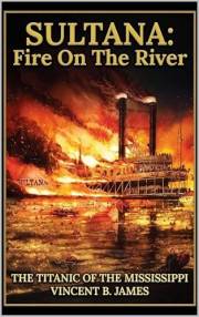 Sultana: Fire on the River: The Titanic of the Mississippi (The Sultana Series: Stories of America's Civil War and America's