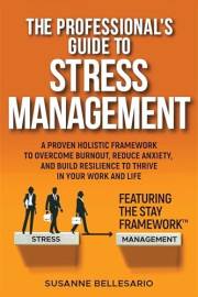 The Professional's Guide to Stress Management: A Proven Holistic Framework to Overcome Burnout, Reduce Anxiety, and Build Res