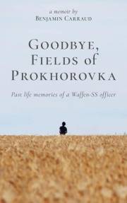 Goodbye, Fields of Prokhorovka: Past Life Memories of a Waffen-SS Officer