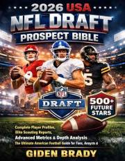 2026 USA NFL DRAFT PROSPECT BIBLE: Complete Player Profiles, Elite Scouting Reports, Advanced Metrics & In-Depth Analysis of