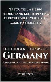 The Hidden History of Germany: Forbidden facts and hushed-up truths (Controversial Books)